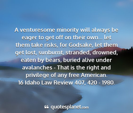 16 idaho law review 407, 420 - 1980. - a venturesome minority will always be eager to...