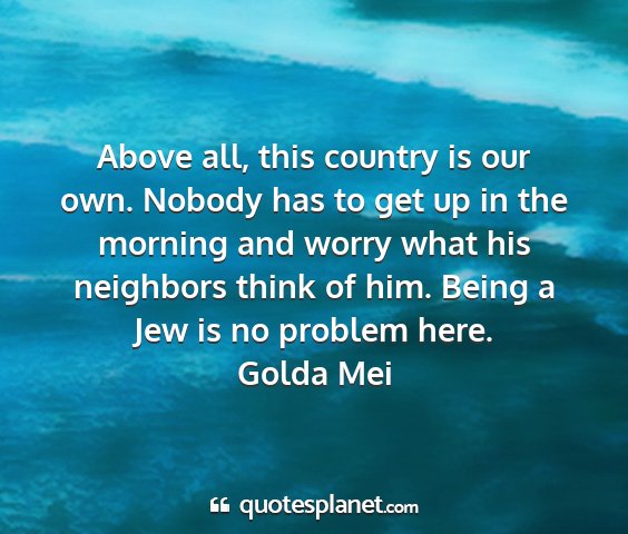 Golda mei - above all, this country is our own. nobody has to...