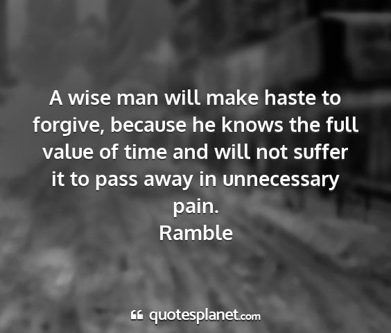 Ramble - a wise man will make haste to forgive, because he...