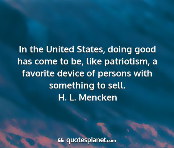 H. l. mencken - in the united states, doing good has come to be,...