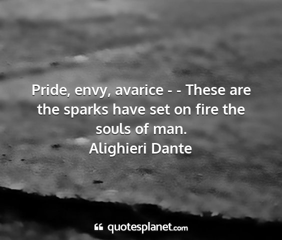 Alighieri dante - pride, envy, avarice - - these are the sparks...