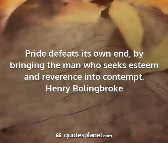 Henry bolingbroke - pride defeats its own end, by bringing the man...
