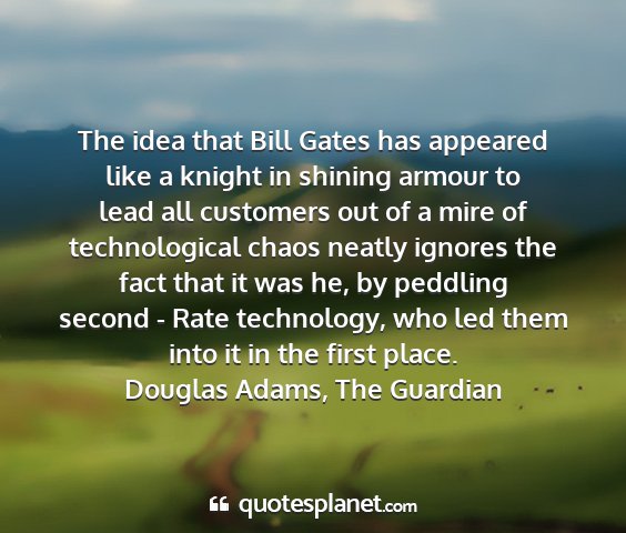 Douglas adams, the guardian - the idea that bill gates has appeared like a...