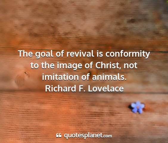 Richard f. lovelace - the goal of revival is conformity to the image of...