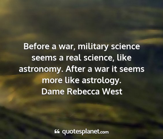 Dame rebecca west - before a war, military science seems a real...