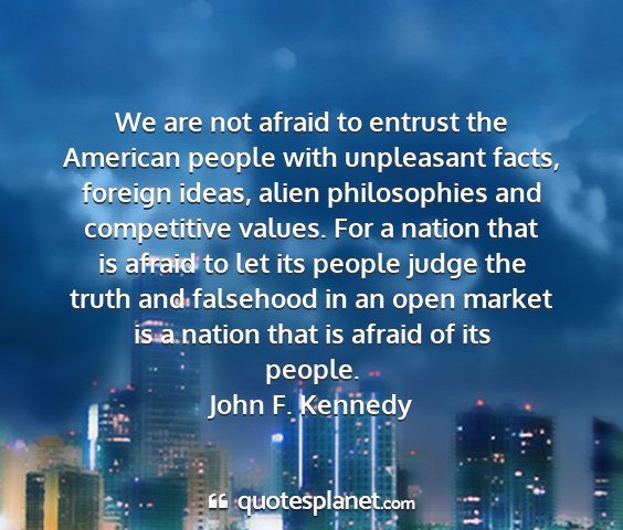 John f. kennedy - we are not afraid to entrust the american people...