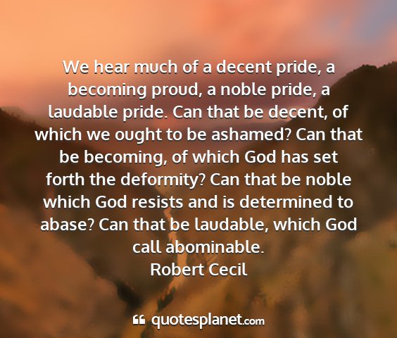 Robert cecil - we hear much of a decent pride, a becoming proud,...