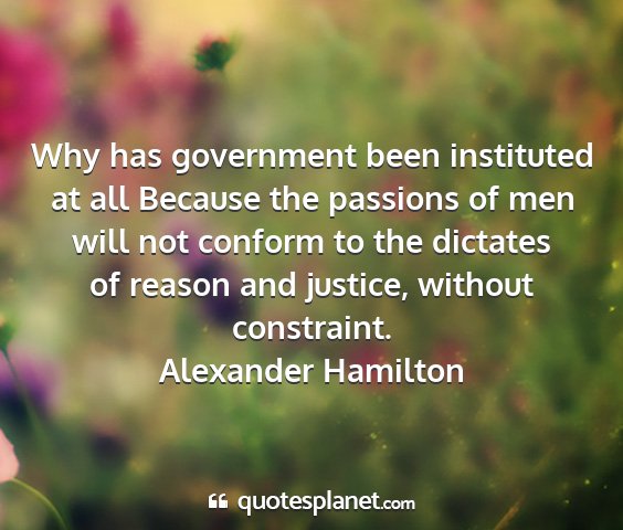 Alexander hamilton - why has government been instituted at all because...