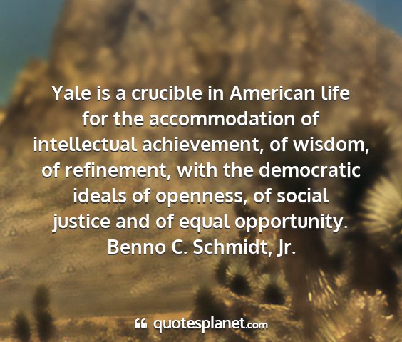 Benno c. schmidt, jr. - yale is a crucible in american life for the...