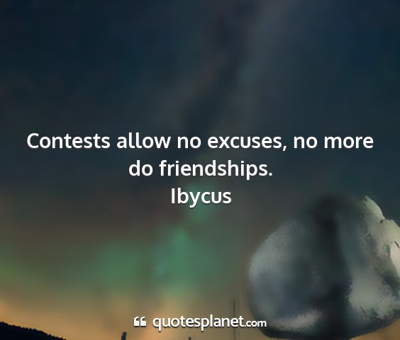 Ibycus - contests allow no excuses, no more do friendships....