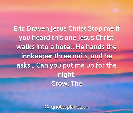 Crow, the - eric draven jesus christ stop me if you heard...