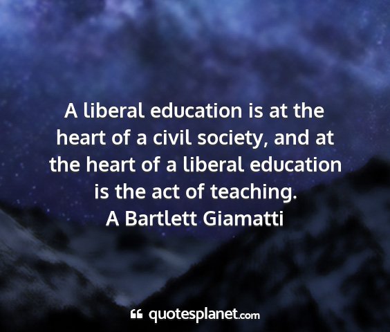 A bartlett giamatti - a liberal education is at the heart of a civil...