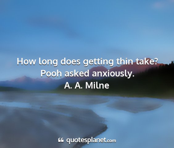A. a. milne - how long does getting thin take? pooh asked...