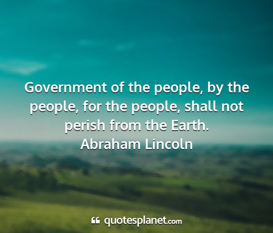 Abraham lincoln - government of the people, by the people, for the...