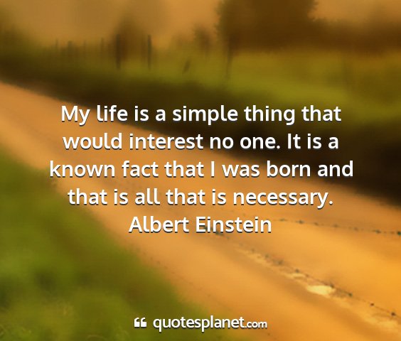 Albert einstein - my life is a simple thing that would interest no...