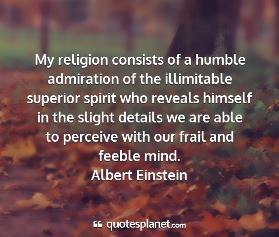 Albert einstein - my religion consists of a humble admiration of...