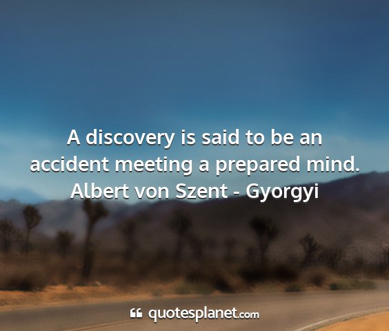 Albert von szent - gyorgyi - a discovery is said to be an accident meeting a...