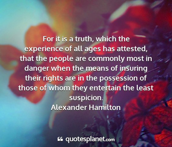 Alexander hamilton - for it is a truth, which the experience of all...