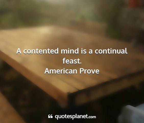 American prove - a contented mind is a continual feast....