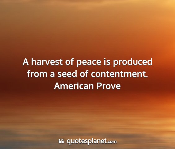 American prove - a harvest of peace is produced from a seed of...