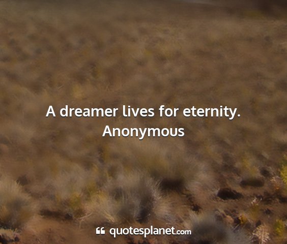 Anonymous - a dreamer lives for eternity....