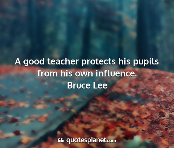 Bruce lee - a good teacher protects his pupils from his own...