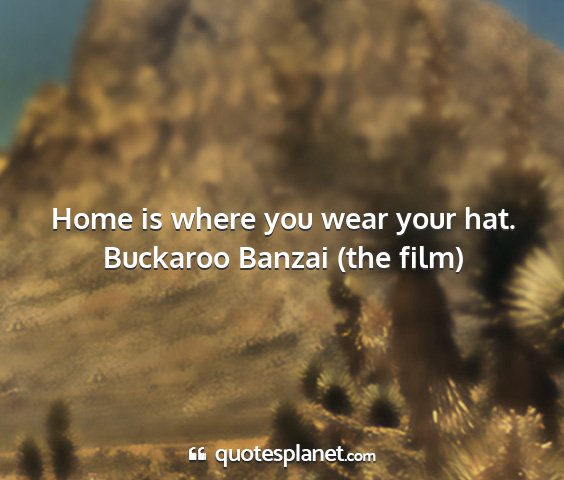 Buckaroo banzai (the film) - home is where you wear your hat....