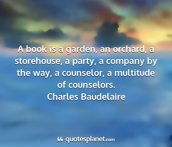 Charles baudelaire - a book is a garden, an orchard, a storehouse, a...