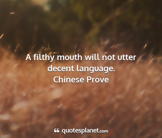 Chinese prove - a filthy mouth will not utter decent language....