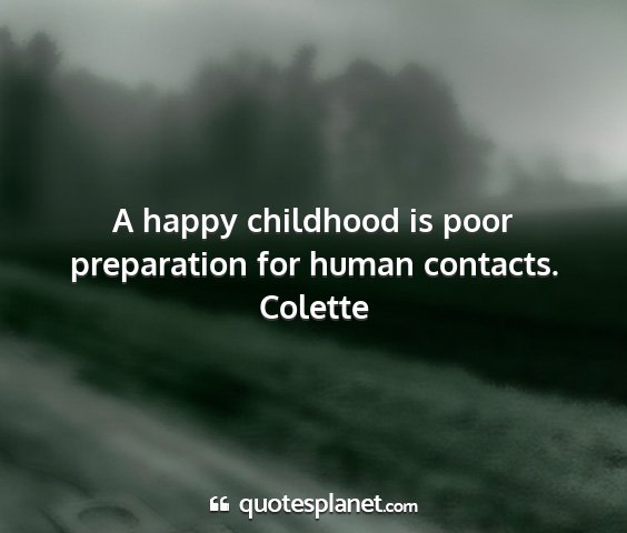 Colette - a happy childhood is poor preparation for human...