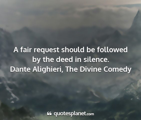 Dante alighieri, the divine comedy - a fair request should be followed by the deed in...