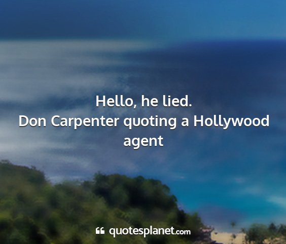 Don carpenter quoting a hollywood agent - hello, he lied....