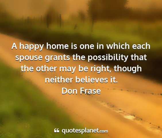 Don frase - a happy home is one in which each spouse grants...