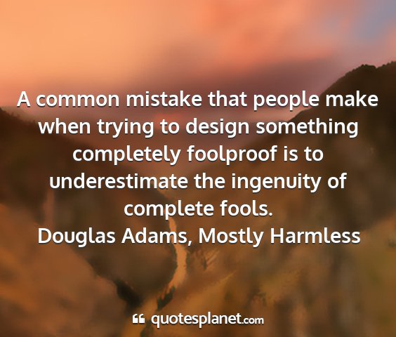 Douglas adams, mostly harmless - a common mistake that people make when trying to...