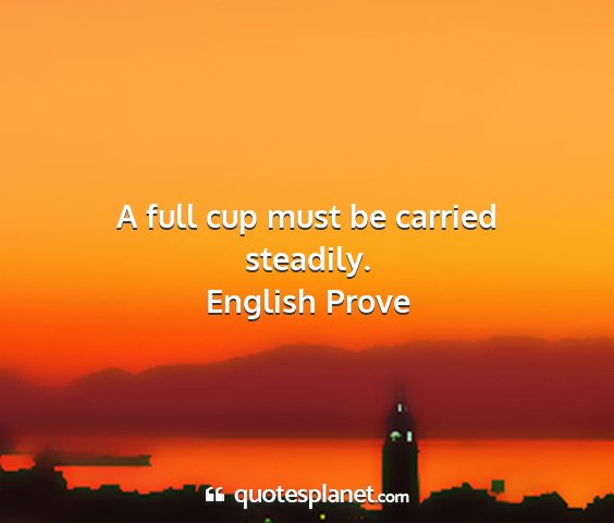 English prove - a full cup must be carried steadily....