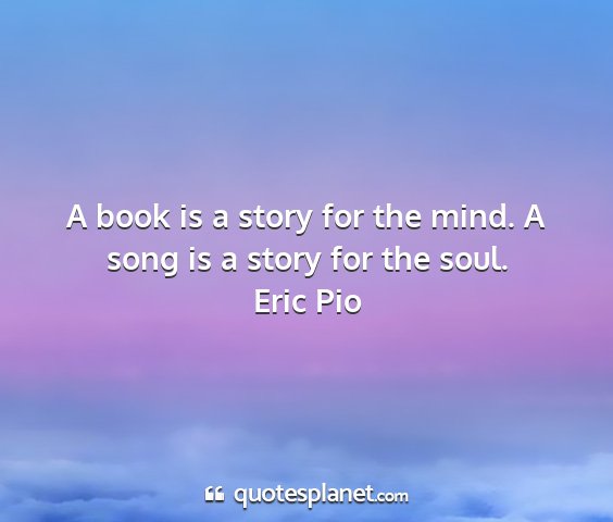 Eric pio - a book is a story for the mind. a song is a story...