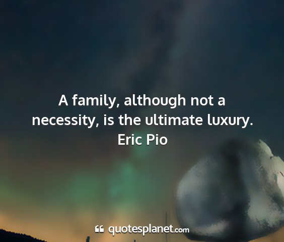 Eric pio - a family, although not a necessity, is the...