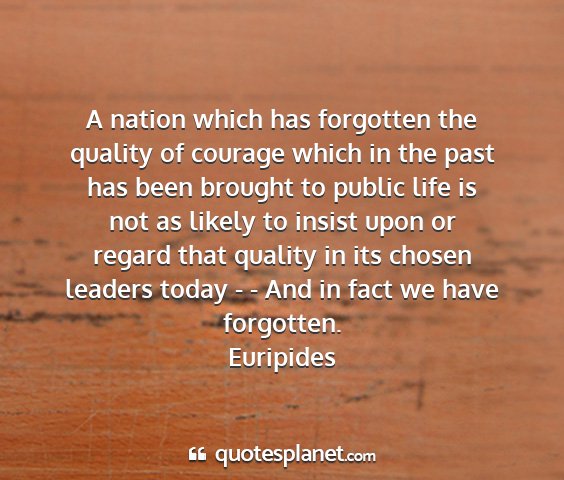 Euripides - a nation which has forgotten the quality of...