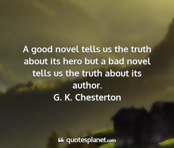 G. k. chesterton - a good novel tells us the truth about its hero...