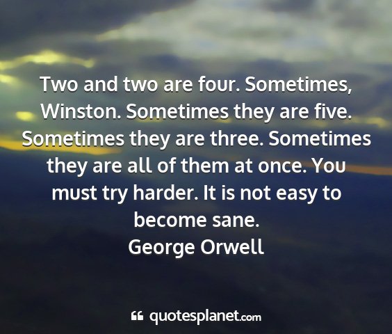 George orwell - two and two are four. sometimes, winston....