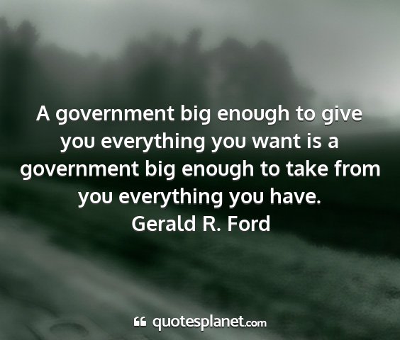 Gerald r. ford - a government big enough to give you everything...