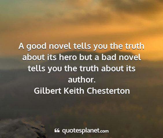 Gilbert keith chesterton - a good novel tells you the truth about its hero...