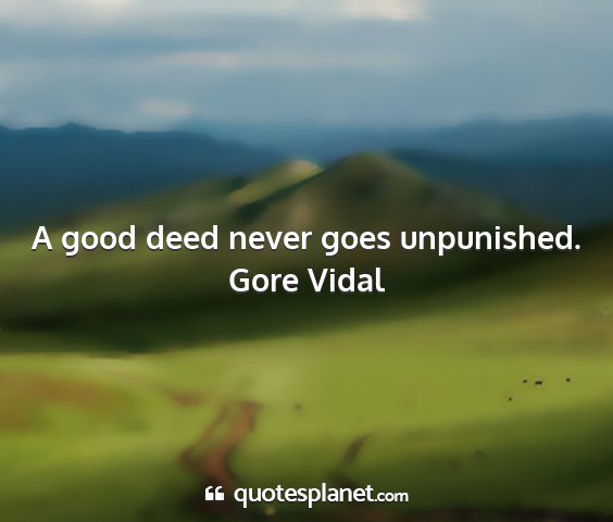 Gore vidal - a good deed never goes unpunished....