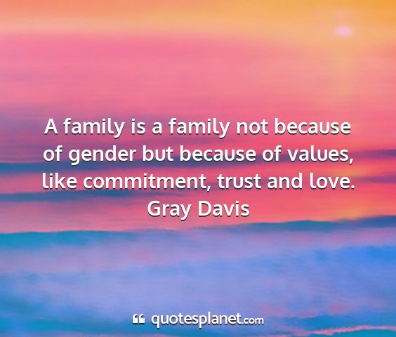 Gray davis - a family is a family not because of gender but...