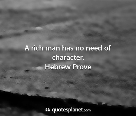Hebrew prove - a rich man has no need of character....