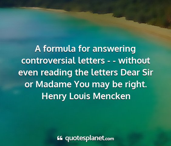 Henry louis mencken - a formula for answering controversial letters - -...