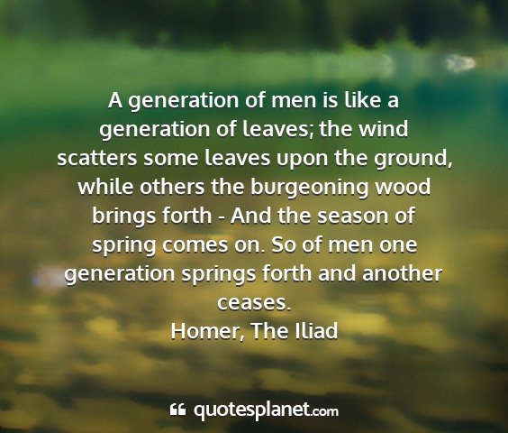Homer, the iliad - a generation of men is like a generation of...