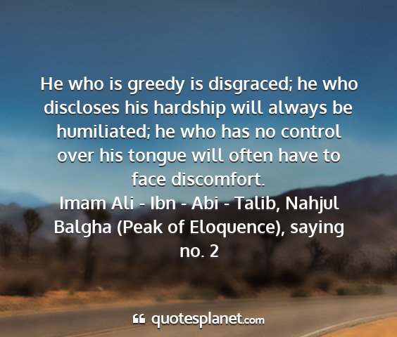 Imam ali - ibn - abi - talib, nahjul balgha (peak of eloquence), saying no. 2 - he who is greedy is disgraced; he who discloses...