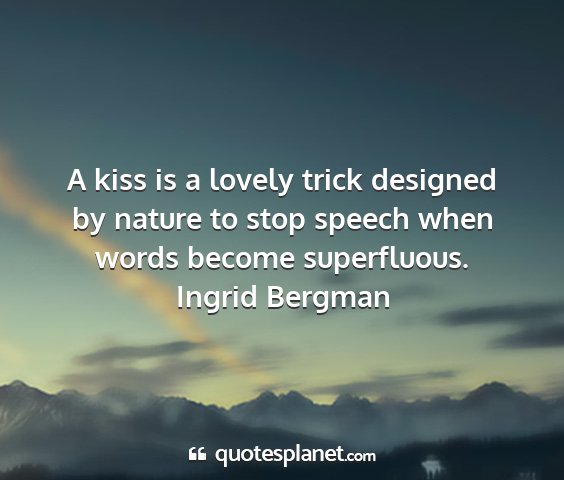Ingrid bergman - a kiss is a lovely trick designed by nature to...