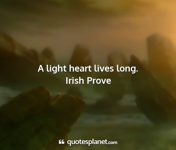 Irish prove - a light heart lives long....